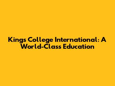 King's College International: A World-Class Education