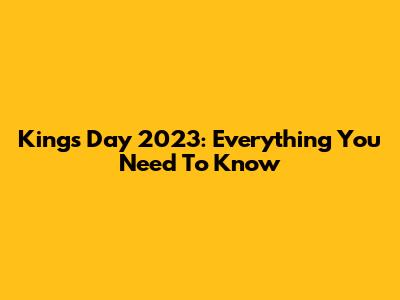 King's Day 2023: Everything You Need To Know
