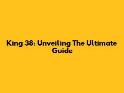 King 38: Unveiling The Ultimate Guide