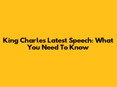 King Charles' Latest Speech: What You Need To Know
