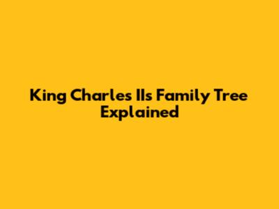 King Charles II's Family Tree Explained