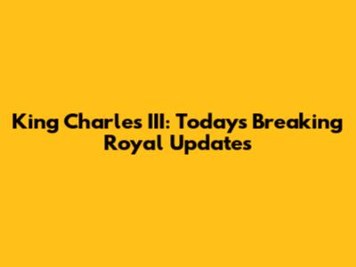 King Charles III: Today's Breaking Royal Updates