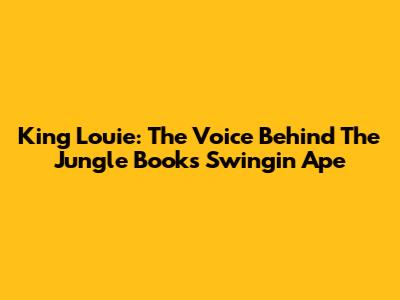 King Louie: The Voice Behind The Jungle Book's Swingin' Ape