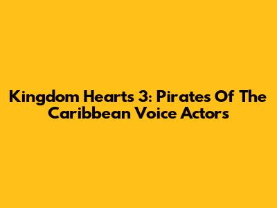 Kingdom Hearts 3: Pirates Of The Caribbean Voice Actors