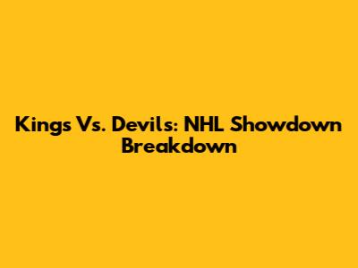 Kings Vs. Devils: NHL Showdown Breakdown