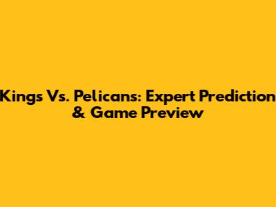 Kings Vs. Pelicans: Expert Prediction & Game Preview