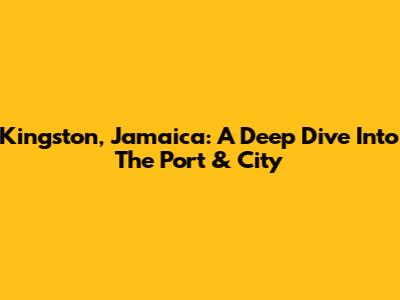 Kingston, Jamaica: A Deep Dive Into The Port & City