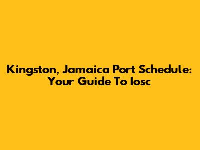 Kingston, Jamaica Port Schedule: Your Guide To Iosc