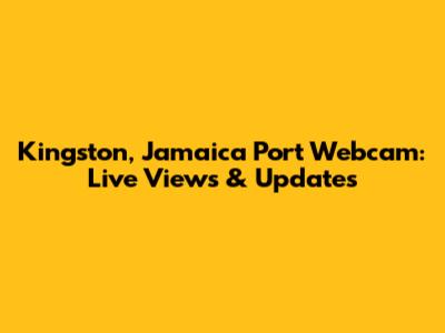 Kingston, Jamaica Port Webcam: Live Views & Updates