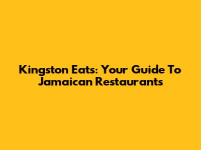 Kingston Eats: Your Guide To Jamaican Restaurants