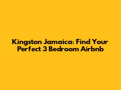 Kingston Jamaica: Find Your Perfect 3 Bedroom Airbnb