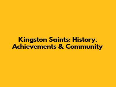 Kingston Saints: History, Achievements & Community