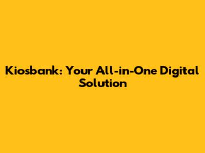 Kiosbank: Your All-in-One Digital Solution