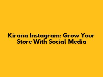 Kirana Instagram: Grow Your Store With Social Media