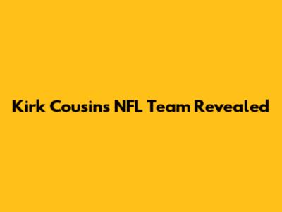 Kirk Cousins' NFL Team Revealed
