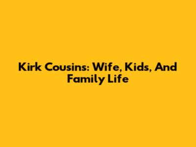 Kirk Cousins: Wife, Kids, And Family Life
