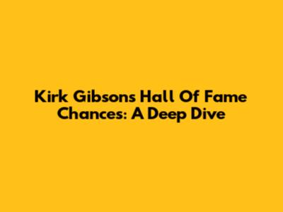 Kirk Gibson's Hall Of Fame Chances: A Deep Dive