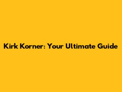 Kirk Korner: Your Ultimate Guide