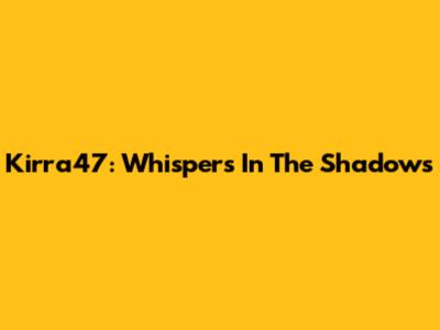 Kirra47: Whispers In The Shadows