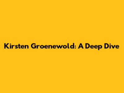 Kirsten Groenewold: A Deep Dive