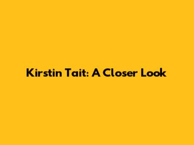 Kirstin Tait: A Closer Look