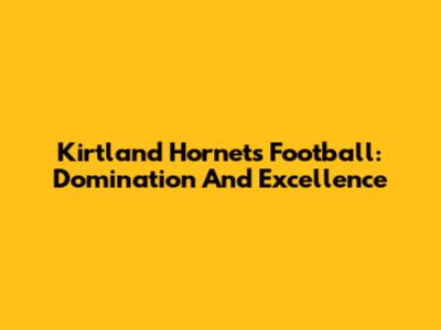 Kirtland Hornets Football: Domination And Excellence
