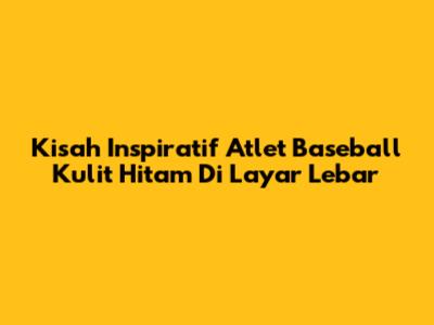 Kisah Inspiratif Atlet Baseball Kulit Hitam Di Layar Lebar