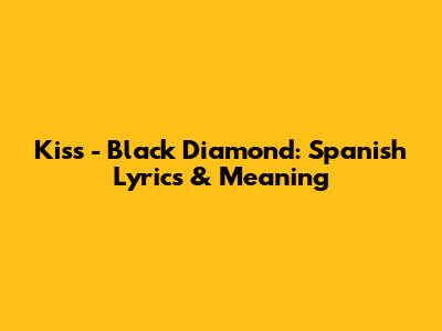 Kiss - Black Diamond: Spanish Lyrics & Meaning