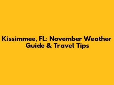 Kissimmee, FL: November Weather Guide & Travel Tips