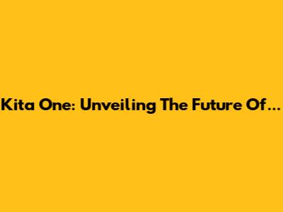 Kita One: Unveiling The Future Of...