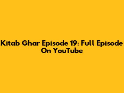 Kitab Ghar Episode 19: Full Episode On YouTube