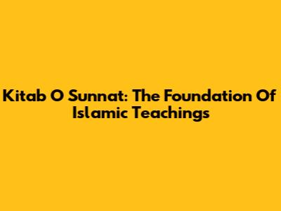 Kitab O Sunnat: The Foundation Of Islamic Teachings