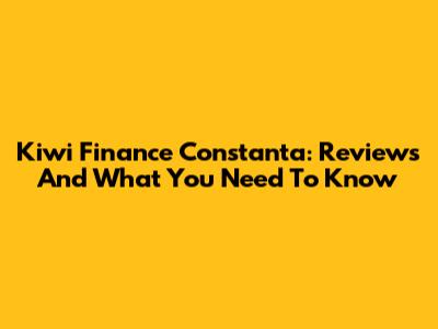 Kiwi Finance Constanta: Reviews And What You Need To Know