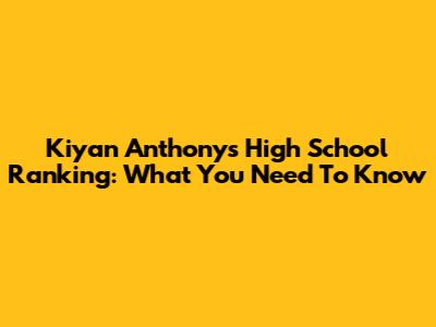 Kiyan Anthony's High School Ranking: What You Need To Know
