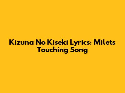 Kizuna No Kiseki Lyrics: Milet's Touching Song