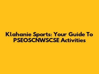 Klahanie Sports: Your Guide To PSEOSCNWSCSE Activities