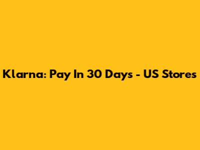 Klarna: Pay In 30 Days - US Stores