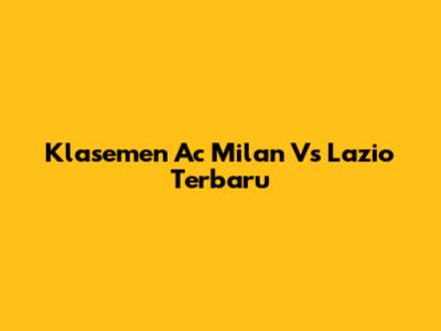 Klasemen Ac Milan Vs Lazio Terbaru