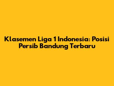 Klasemen Liga 1 Indonesia: Posisi Persib Bandung Terbaru