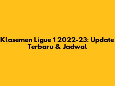 Klasemen Ligue 1 2022-23: Update Terbaru & Jadwal
