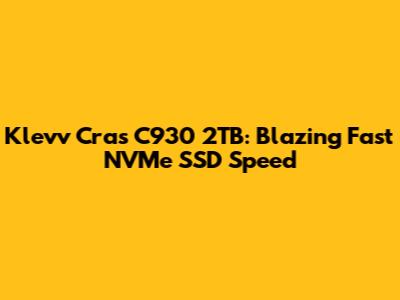 Klevv Cras C930 2TB: Blazing Fast NVMe SSD Speed