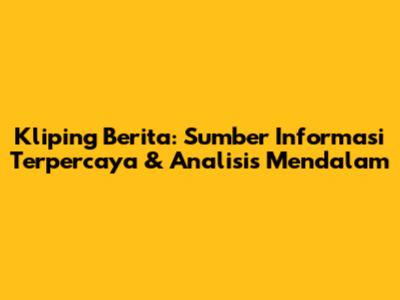 Kliping Berita: Sumber Informasi Terpercaya & Analisis Mendalam