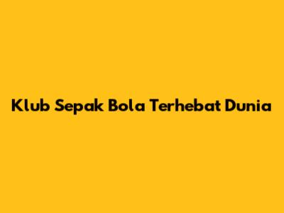 Klub Sepak Bola Terhebat Dunia