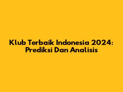 Klub Terbaik Indonesia 2024: Prediksi Dan Analisis