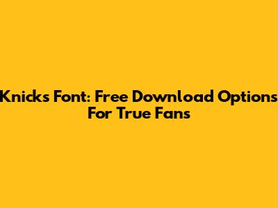 Knicks Font: Free Download Options For True Fans