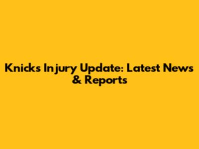 Knicks Injury Update: Latest News & Reports