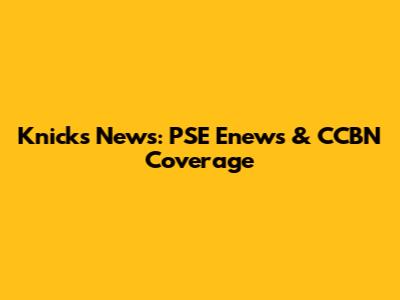 Knicks News: PSE Enews & CCBN Coverage