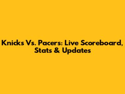 Knicks Vs. Pacers: Live Scoreboard, Stats & Updates