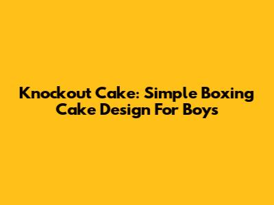 Knockout Cake: Simple Boxing Cake Design For Boys
