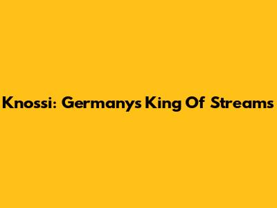 Knossi: Germany's King Of Streams